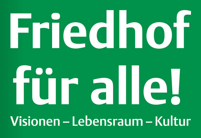 Friedhof für alle! Visionen - Lebensraum - Kultur Friedhof für alle! Visionen - Lebensraum - Kultur